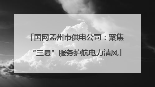 国网孟州市供电公司：聚焦“三夏”服务护航电力清风
