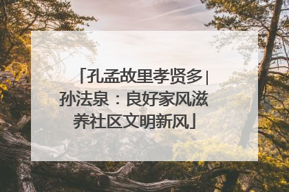 孔孟故里孝贤多∣孙法泉：良好家风滋养社区文明新风