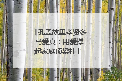孔孟故里孝贤多∣马爱真：用爱撑起家庭顶梁柱