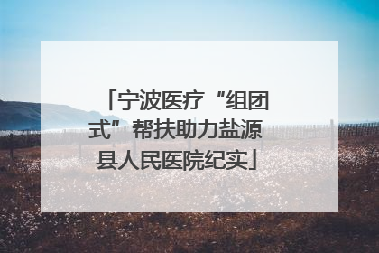 宁波医疗“组团式”帮扶助力盐源县人民医院纪实