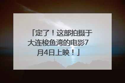 定了！这部拍摄于大连梭鱼湾的电影7月4日上映！