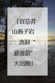 宜章莽山燕子岩：溶洞“避暑游”火出圈