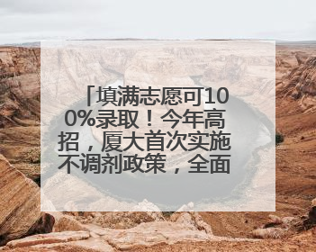 填满志愿可100%录取！今年高招，厦大首次实施不调剂政策，全面放开转专业