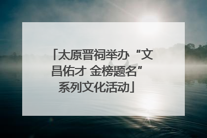 太原晋祠举办“文昌佑才 金榜题名”系列文化活动