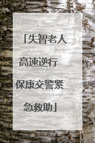失智老人高速逆行 保康交警紧急救助