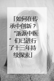 如何在传承中创新？“浙派中医”们已进行了十三年持续探索