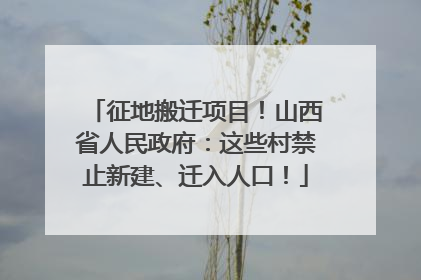 征地搬迁项目！山西省人民政府：这些村禁止新建、迁入人口！