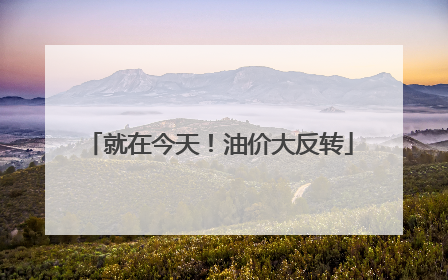 就在今天！油价大反转