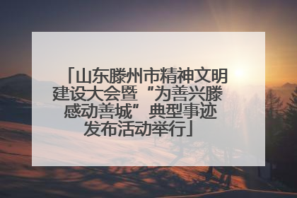 山东滕州市精神文明建设大会暨“为善兴滕 感动善城”典型事迹发布活动举行