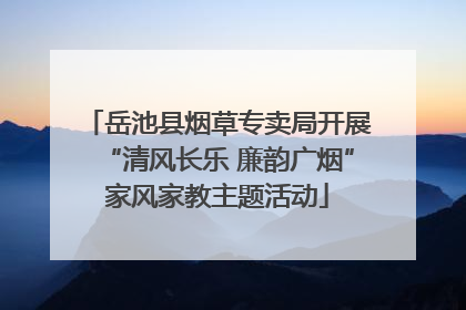 岳池县烟草专卖局开展“清风长乐 廉韵广烟”家风家教主题活动