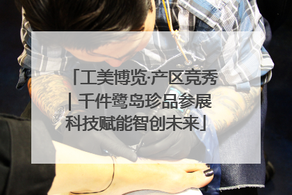 工美博览·产区竞秀｜千件鹭岛珍品参展 科技赋能智创未来