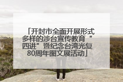 开封市全面开展形式多样的涉台宣传教育“四进”暨纪念台湾光复80周年图文展活动