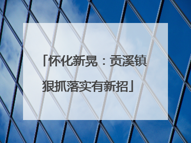 怀化新晃：贡溪镇狠抓落实有新招
