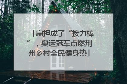 扁担成了“接力棒”，奥运冠军点燃荆州乡村全民健身热