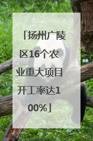 扬州广陵区16个农业重大项目开工率达100%