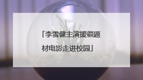 李雪健主演援疆题材电影走进校园