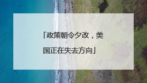 政策朝令夕改，美国正在失去方向
