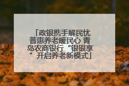 政银携手解民忧 普惠养老暖民心 青岛农商银行“银银享”开启养老新模式