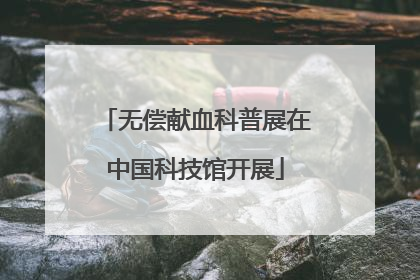 无偿献血科普展在中国科技馆开展
