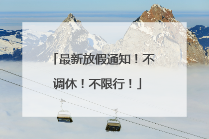 最新放假通知！不调休！不限行！