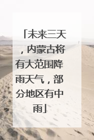 未来三天，内蒙古将有大范围降雨天气，部分地区有中雨