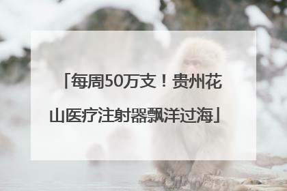 每周50万支！贵州花山医疗注射器飘洋过海