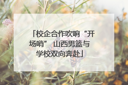 校企合作吹响“开场哨” 山西男篮与学校双向奔赴