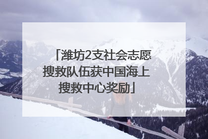 潍坊2支社会志愿搜救队伍获中国海上搜救中心奖励