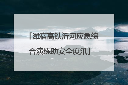 潍宿高铁沂河应急综合演练助安全度汛
