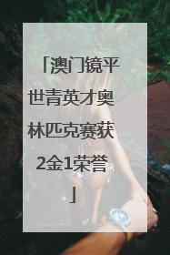 澳门镜平世青英才奥林匹克赛获2金1荣誉