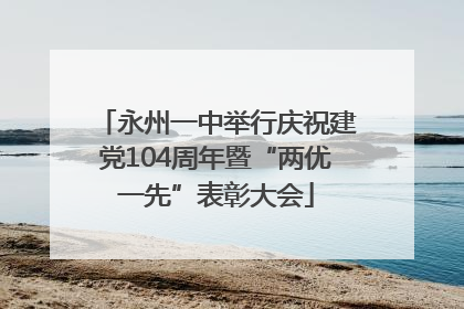 永州一中举行庆祝建党104周年暨“两优一先”表彰大会