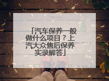 汽车保养一般做什么项目？上汽大众售后保养实录解答