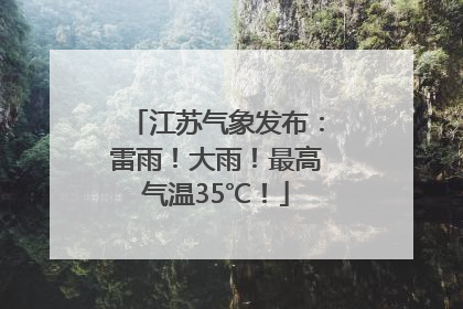 江苏气象发布：雷雨！大雨！最高气温35℃！