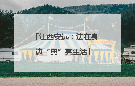 江西安远：法在身边“典”亮生活