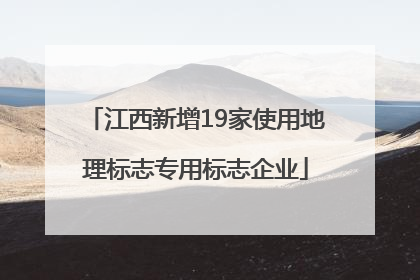 江西新增19家使用地理标志专用标志企业