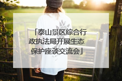 泰山景区综合行政执法局开展生态保护座谈交流会