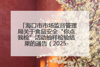 海口市市场监督管理局关于食品安全“你点我检”活动抽样检验结果的通告（2025-001期）