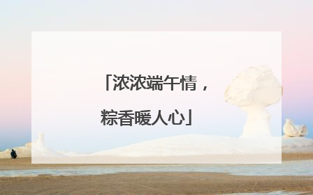 浓浓端午情，粽香暖人心