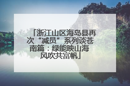 浙江山区海岛县再次“减员”系列谈苍南篇：绿能映山海 风吹共富帆