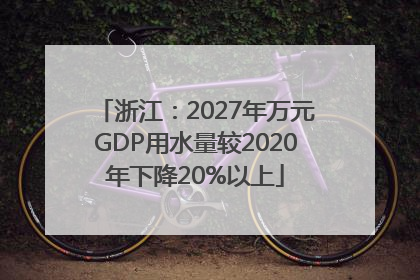 浙江：2027年万元GDP用水量较2020年下降20%以上