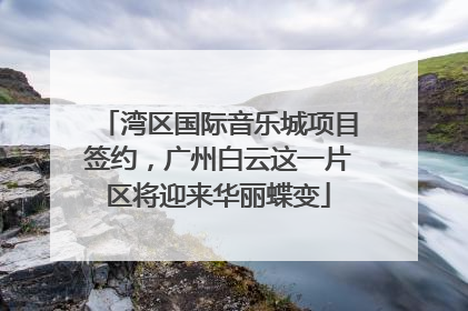 湾区国际音乐城项目签约，广州白云这一片区将迎来华丽蝶变