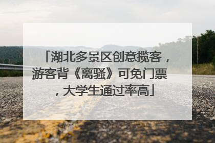 湖北多景区创意揽客，游客背《离骚》可免门票，大学生通过率高