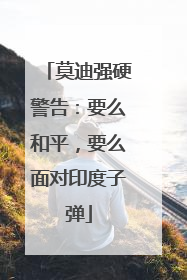 莫迪强硬警告：要么和平，要么面对印度子弹