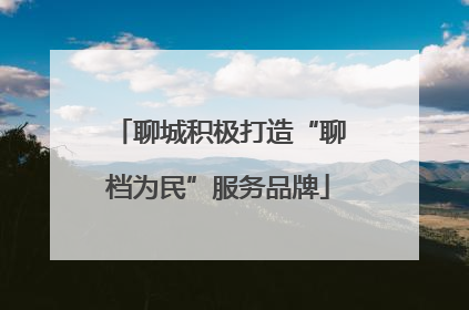 聊城积极打造“聊档为民”服务品牌