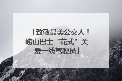 致敬最美公交人！崂山巴士“花式”关爱一线驾驶员