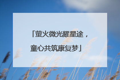 萤火微光耀星途，童心共筑康复梦