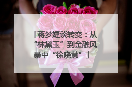 蒋梦婕谈转变：从“林黛玉”到金融风暴中“徐晓慧”