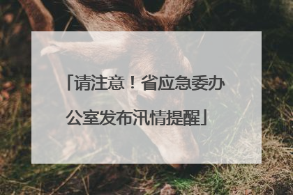 请注意！省应急委办公室发布汛情提醒