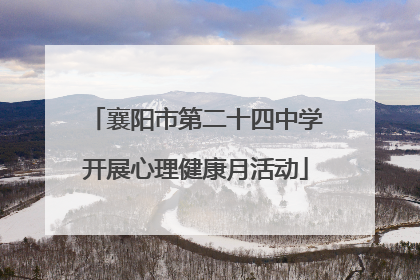 襄阳市第二十四中学开展心理健康月活动