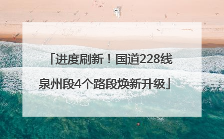 进度刷新！国道228线泉州段4个路段焕新升级